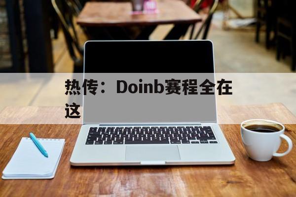 热传：Doinb赛程全在这的简单介绍